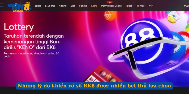 Những lý do khiến xổ số BK8 được nhiều bet thủ lựa chọn